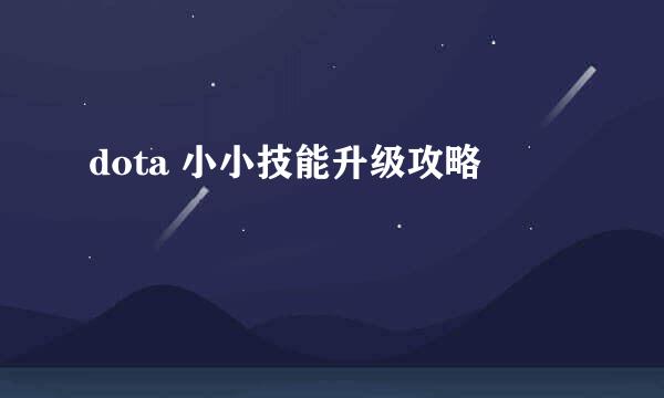 dota 小小技能升级攻略