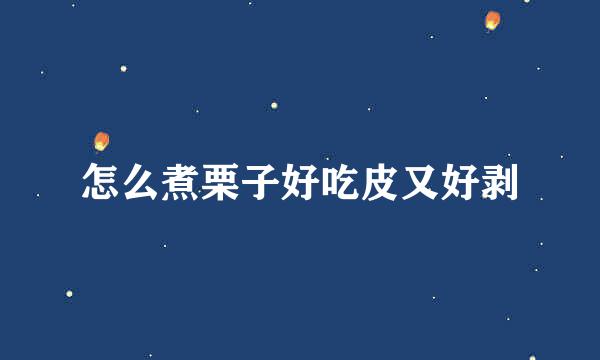 怎么煮栗子好吃皮又好剥