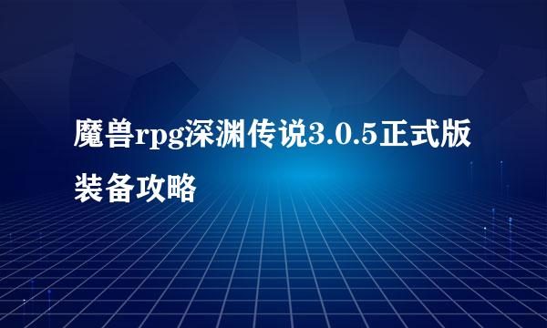 魔兽rpg深渊传说3.0.5正式版装备攻略