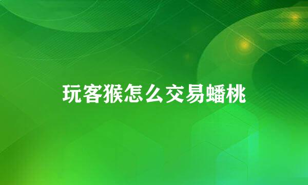 玩客猴怎么交易蟠桃