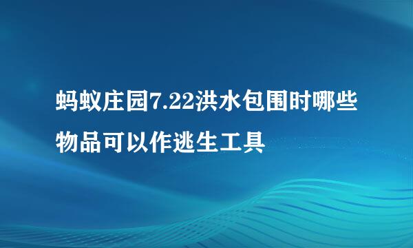 蚂蚁庄园7.22洪水包围时哪些物品可以作逃生工具