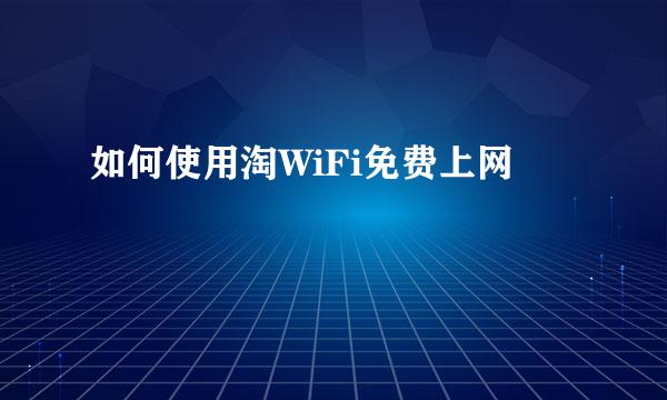 如何使用淘WiFi免费上网