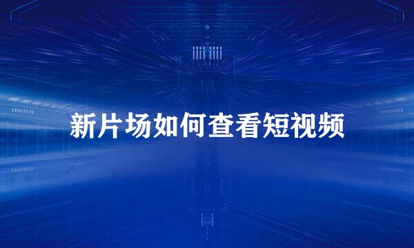新片场如何查看短视频