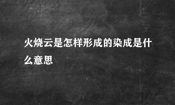 火烧云是怎样形成的染成是什么意思