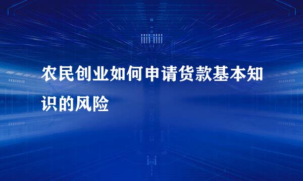 农民创业如何申请货款基本知识的风险