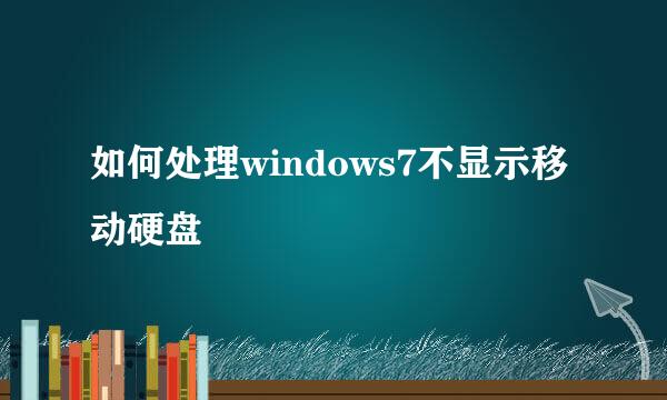 如何处理windows7不显示移动硬盘