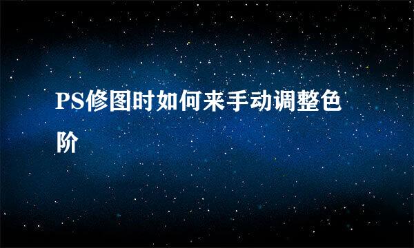 PS修图时如何来手动调整色阶
