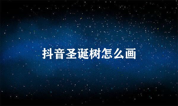 抖音圣诞树怎么画