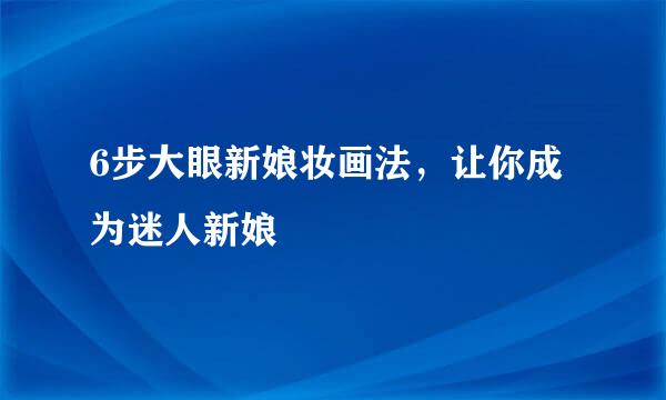 6步大眼新娘妆画法，让你成为迷人新娘