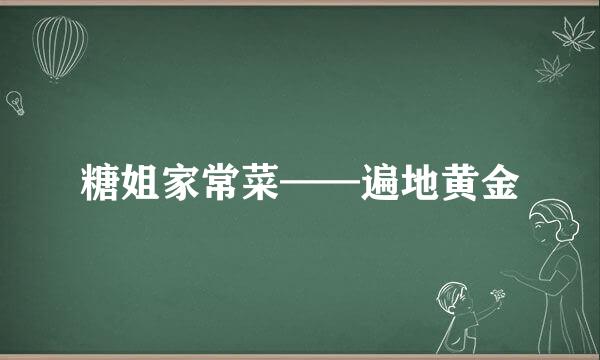 糖姐家常菜——遍地黄金