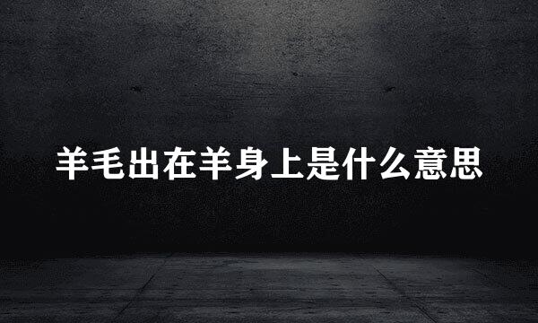 羊毛出在羊身上是什么意思