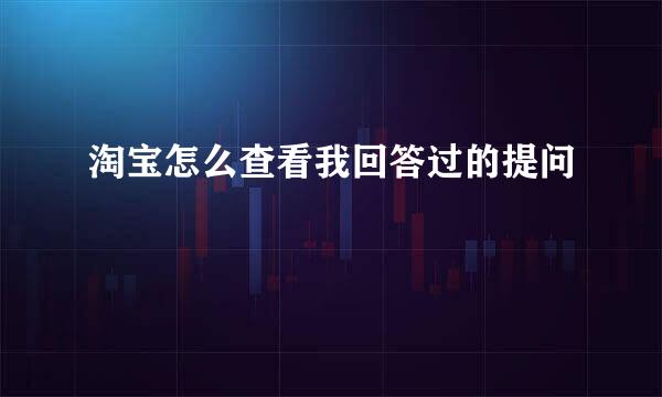 淘宝怎么查看我回答过的提问
