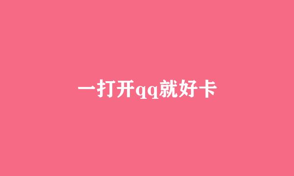 一打开qq就好卡