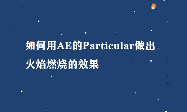如何用AE的Particular做出火焰燃烧的效果