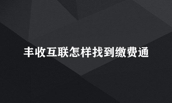 丰收互联怎样找到缴费通