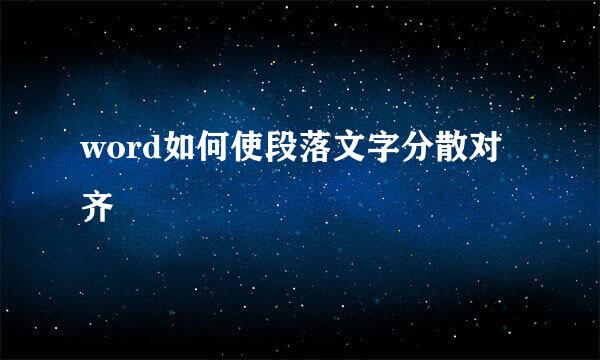 word如何使段落文字分散对齐