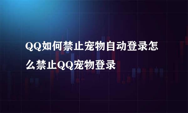 QQ如何禁止宠物自动登录怎么禁止QQ宠物登录