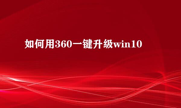 如何用360一键升级win10