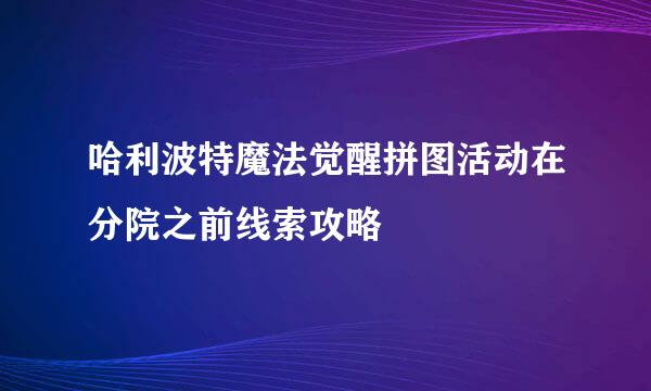 哈利波特魔法觉醒拼图活动在分院之前线索攻略