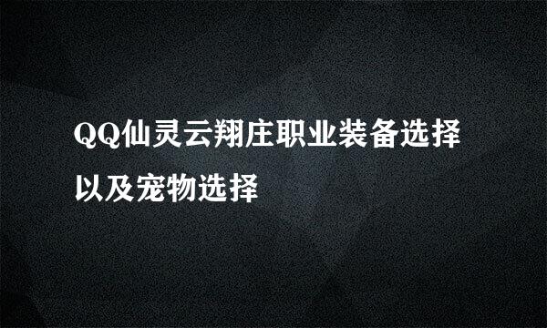 QQ仙灵云翔庄职业装备选择以及宠物选择