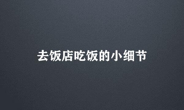 去饭店吃饭的小细节