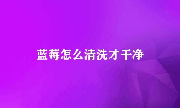 蓝莓怎么清洗才干净