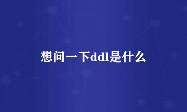 想问一下ddl是什么