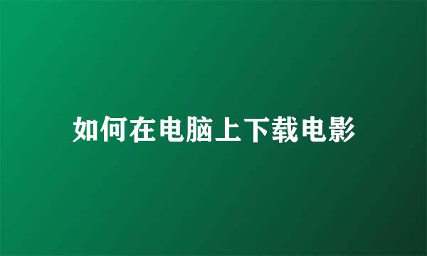 如何在电脑上下载电影