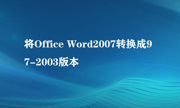 将Office Word2007转换成97-2003版本