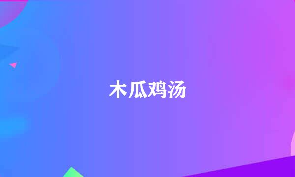 木瓜鸡汤