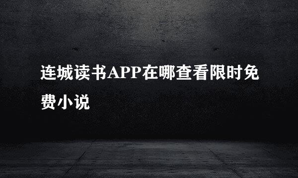连城读书APP在哪查看限时免费小说