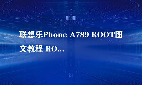 联想乐Phone A789 ROOT图文教程 ROOT工具下载