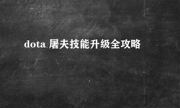 dota 屠夫技能升级全攻略