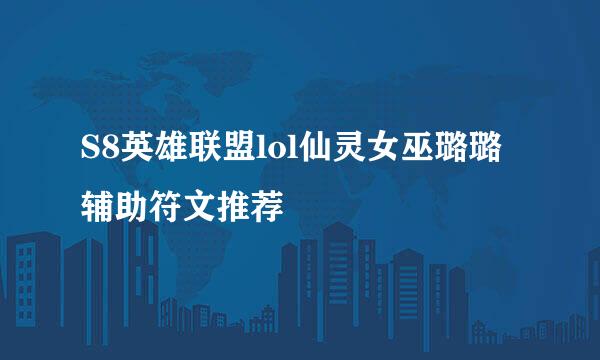S8英雄联盟lol仙灵女巫璐璐辅助符文推荐