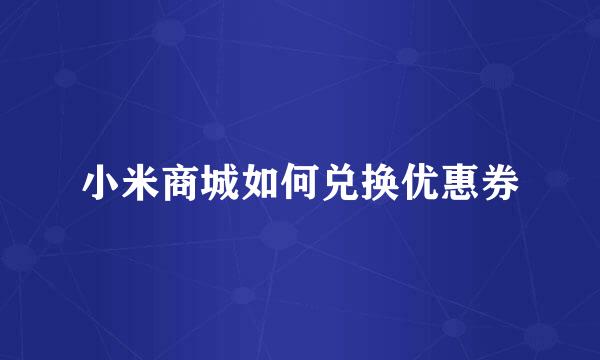小米商城如何兑换优惠券
