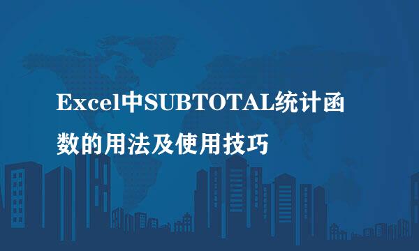 Excel中SUBTOTAL统计函数的用法及使用技巧