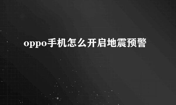 oppo手机怎么开启地震预警