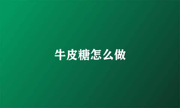 牛皮糖怎么做