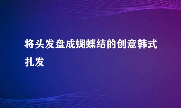 将头发盘成蝴蝶结的创意韩式扎发