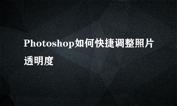 Photoshop如何快捷调整照片透明度