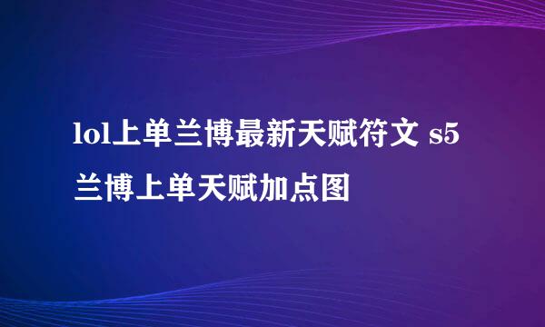 lol上单兰博最新天赋符文 s5兰博上单天赋加点图