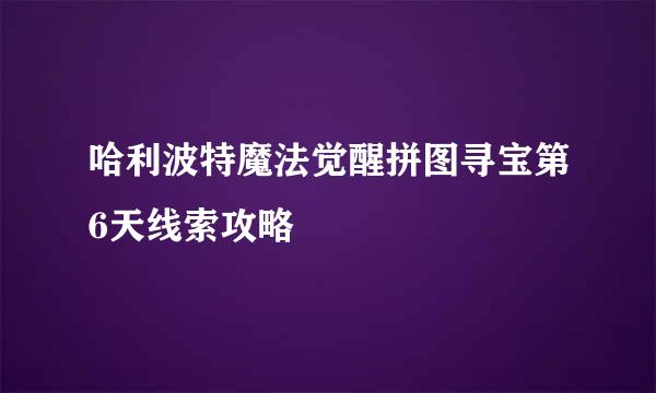 哈利波特魔法觉醒拼图寻宝第6天线索攻略