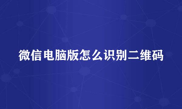 微信电脑版怎么识别二维码