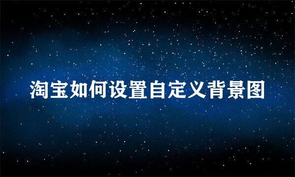 淘宝如何设置自定义背景图