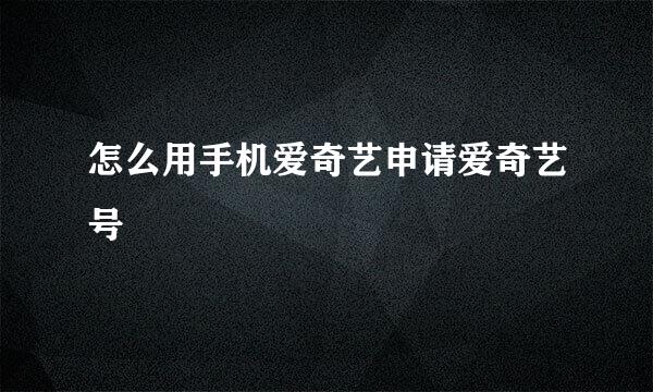 怎么用手机爱奇艺申请爱奇艺号
