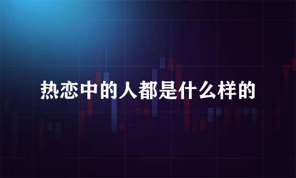 热恋中的人都是什么样的