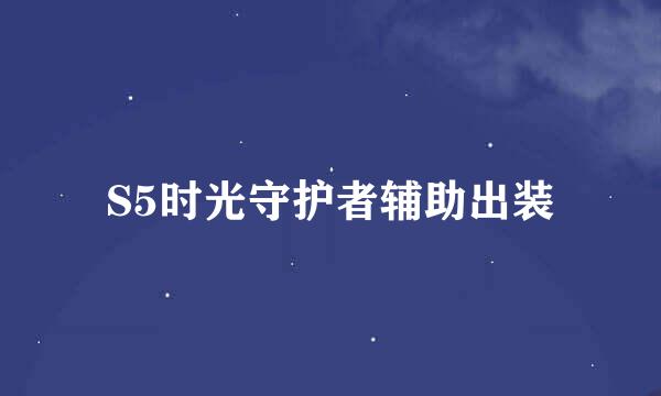 S5时光守护者辅助出装