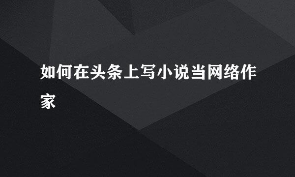 如何在头条上写小说当网络作家