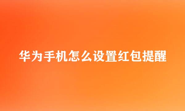 华为手机怎么设置红包提醒