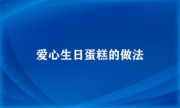 爱心生日蛋糕的做法